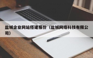沙河盐城企业网站搭建报价（盐城网络科技有限公司）