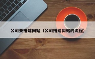 沙河公司要搭建网站（公司搭建网站的流程）